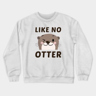 Like No Otter Crewneck Sweatshirt